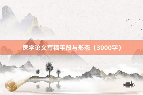 医学论文写稿手段与形态（3000字）